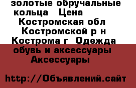 золотые обручальные кольца › Цена ­ 1 700 - Костромская обл., Костромской р-н, Кострома г. Одежда, обувь и аксессуары » Аксессуары   